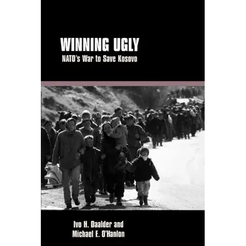 Winning Ugly: NATO's War to Save Kosovo