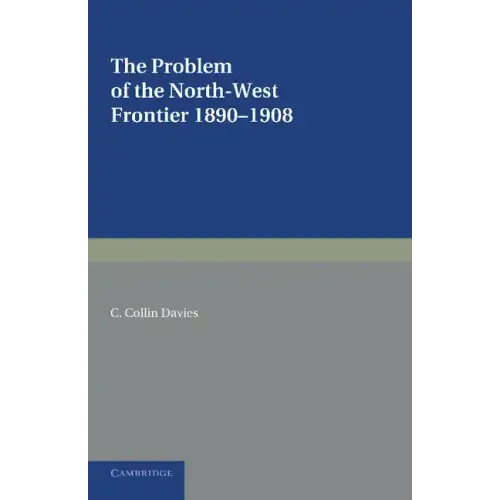 The Problem of the North-West Frontier, 1890 1908: With a Survey of Policy Since 1849