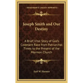 Joseph Smith and Our Destiny: A Brief, Vital Story of God's Covenant Race from Patriarchal Times to the Present of the Mormon Church
