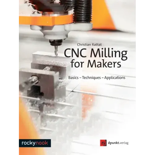 Cnc Milling for Makers: Basics - Techniques - Applications