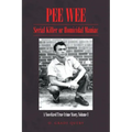 Pee Wee: Serial Killer or Homicidal Maniac: A Novelized True Crime Story, Volume I