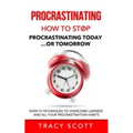 Procrastinating: How to stop procrastinating Today... or Tomorrow. Over 10 Techniques to Overcome Laziness and All Your Procrastination Habits