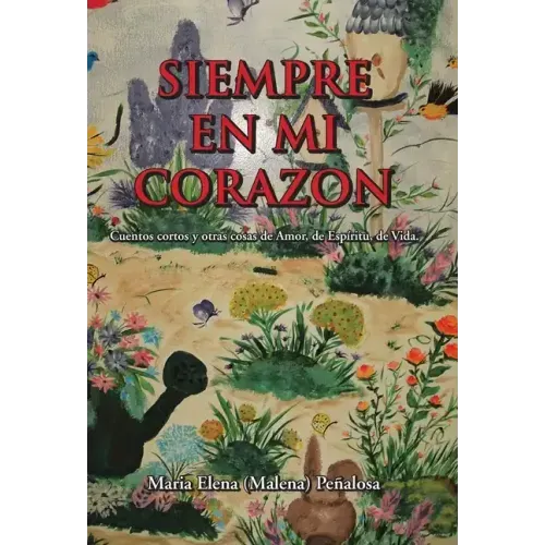 Siempre En Mi Corazon: Cuentos Cortos Y Otras Cosas De Amor, De Espíritu, De Vida