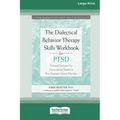 The Dialectical Behavior Therapy Skills Workbook for PTSD: Practical Exercises for Overcoming Trauma and Post-Traumatic Stress Disorder (16pt Large Pr