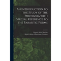 An Introduction to the Study of the Protozoa With Special Reference to the Parasitic Forms