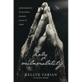 Holy Vulnerability: Spiritual Practices for the Broken, Ashamed, Anxious, and Afraid