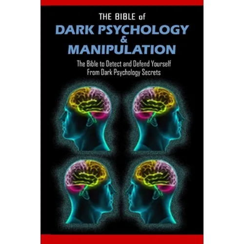 THE BIBLE of DARK PSYCHOLOGY & MANIPULATION: The Bible to Detect and Defend Yourself From Dark Psychology Secrets