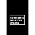 Be Utterly Obsessed: With Your Dreams, Your Goals, and Your Purpose