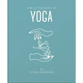 The Little Book of Yoga: An Inspiring Introduction to Everything You Need to Enhance Your Life Using Yoga