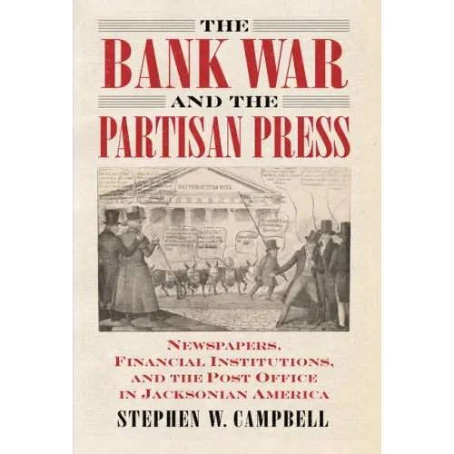 The Bank War and the Partisan Press: Newspapers, Financial Institutions, and the Post Office in Jacksonian America