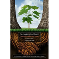 Re-Imagining the Church: Developing a Healthy Root System: An Introduction to Gospel-Formed Communities Living on Mission