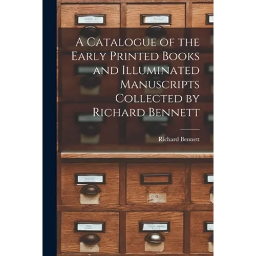 A Catalogue of the Early Printed Books and Illuminated Manuscripts Collected by Richard Bennett