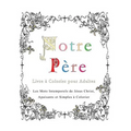 Notre Pere: Livre a Colorier pour Adultes: Les Mots Intemporels de Jesus Christ, Apaisants et Simples a Colorier