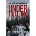 Under Too Long: Bombs, Drugs, Untaxed Alcohol, Terrorism, And The Undercover Agents Who Brought It All Down