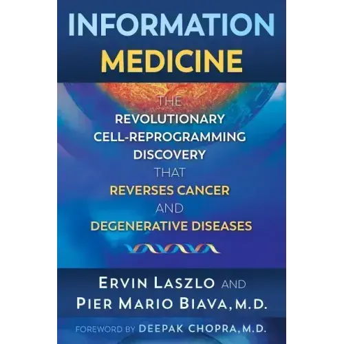 Information Medicine: The Revolutionary Cell-Reprogramming Discovery That Reverses Cancer and Degenerative Diseases