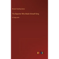 The Reporter Who Made Himself King: in large print