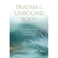 Trauma and the Unbound Body: The Healing Power of Fundamental Consciousness