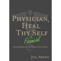Physician, Heal Thy Financial Self: Achieving Mastery Over the Finances of Your Practice