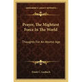 Prayer, the Mightiest Force in the World: Thoughts for an Atomic Age