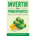 Invertir Para Principiantes: Pasos Hacia La Libertad Financiera