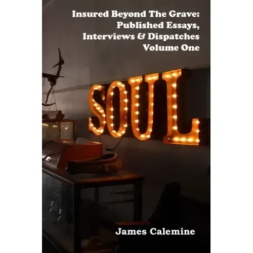 Insured Beyond the Grave: Published Essays, Interviews & Dispatches Volume One