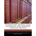 Extradition, Mutual Legal Assistance, and Prisoner Transfer Treaties