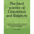 The hard science of Gravitation and Relativity: including gravitational waves presented in high school mathematics to today's engineer/technologist