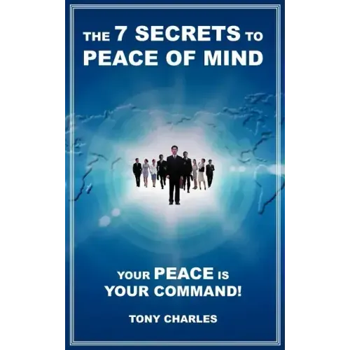 The 7 Secrets to Peace of Mind: Your Peace Is Your Command!