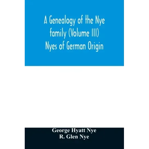 A genealogy of the Nye family (Volume III) Nyes of German Origin
