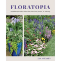 Floratopia: 110 Flower Garden Ideas for Your Yard, Patio, or Balcony