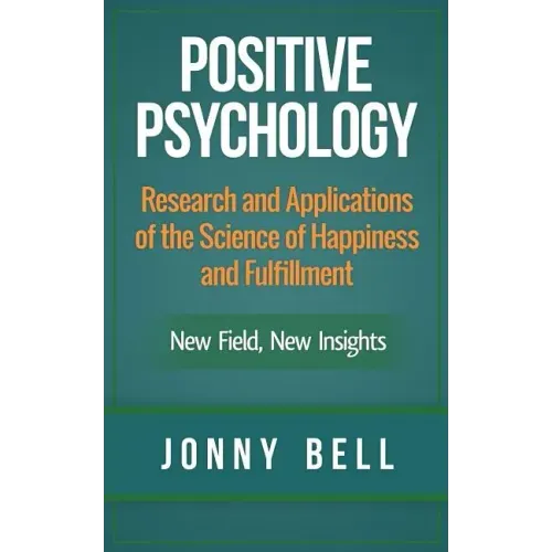 Positive Psychology: Research and Applications of the Science of Happiness and Fulfillment: New Field, New Insights: Applied Modern Psychol