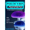 Psilocybin Mushrooms: A True Guide to Cultivation - Myths, Effects, Risks & How to Get Help