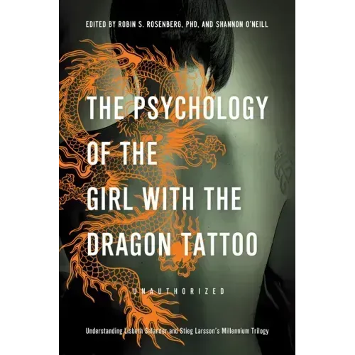 The Psychology of the Girl with the Dragon Tattoo: Understanding Lisbeth Salander and Stieg Larsson's Millennium Trilogy