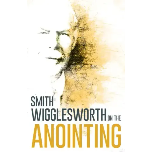 Wigglesworth on the Anointing