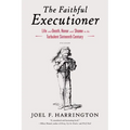 The Faithful Executioner: Life and Death, Honor and Shame in the Turbulent Sixteenth Century