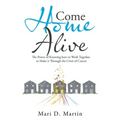 Come Home Alive: The Power of Knowing How to Work Together to Make It Through the Crisis of Cancer