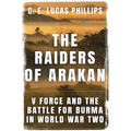 The Raiders of Arakan: V Force and the Battle for Burma in World War Two