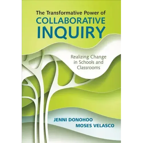 The Transformative Power of Collaborative Inquiry: Realizing Change in Schools and Classrooms