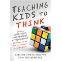 Teaching Kids to Think: Raising Confident, Independent, and Thoughtful Children in an Age of Instant Gratification
