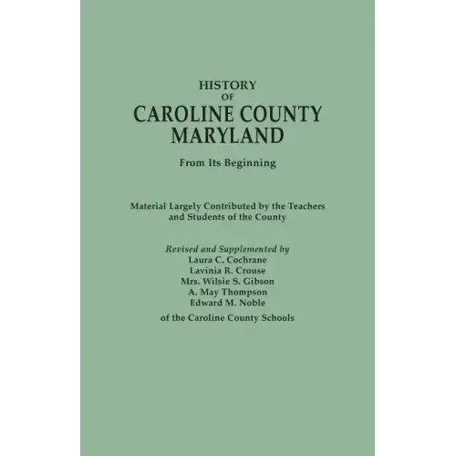 History of Caroline County, Maryland, from Its Beginning. Material Largely Contributed by the Teachers and Children of the County