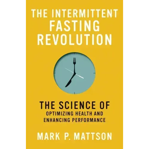 The Intermittent Fasting Revolution: The Science of Optimizing Health and Enhancing Performance