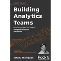 Building Analytics Teams: Harnessing analytics and artificial intelligence for business improvement