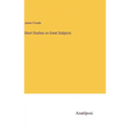 Short Studies on Great Subjects
