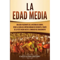La Edad Media: Una guía fascinante de la historia de Europa, desde la caída del Imperio Romano de Occidente a través de la Peste Negr