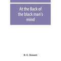 At the back of the black man's mind; or, Notes on the kingly office in West Africa
