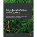 End-to-End Web Testing with Cypress: Explore techniques for automated frontend web testing with Cypress and JavaScript