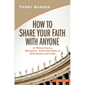 How to Share Your Faith with Anyone: A Practical Manual for Catholic Evangelization
