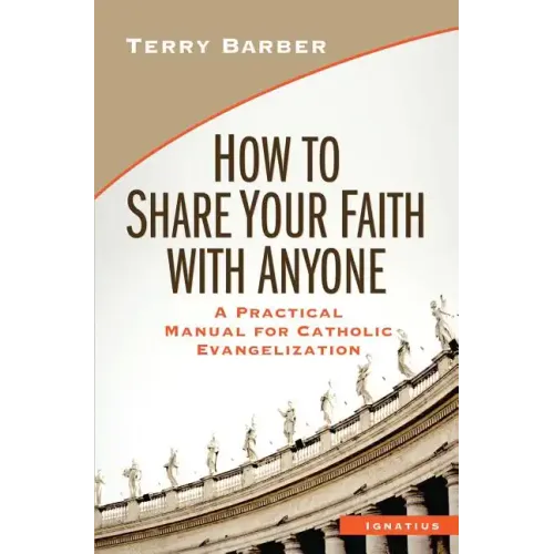 How to Share Your Faith with Anyone: A Practical Manual for Catholic Evangelization