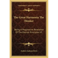 The Great Harmonia the Thinker: Being a Progressive Revelation of the Eternal Principles V5