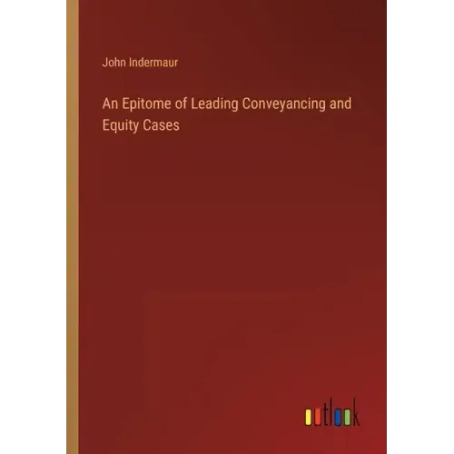 An Epitome of Leading Conveyancing and Equity Cases